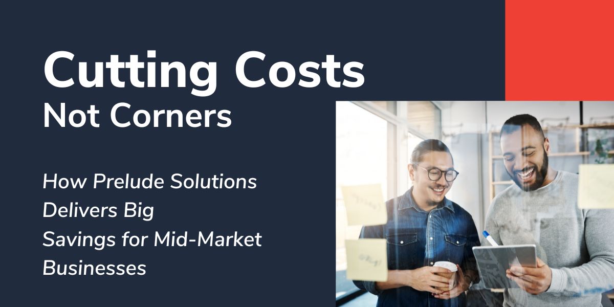 Cutting Costs Not Corners How Prelude Solutions Delivers Big Savings for Mid-Market Businesses